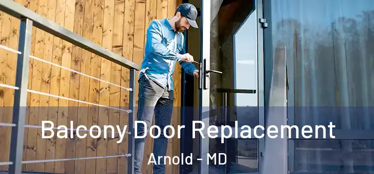  Balcony Door Replacement Arnold - MD